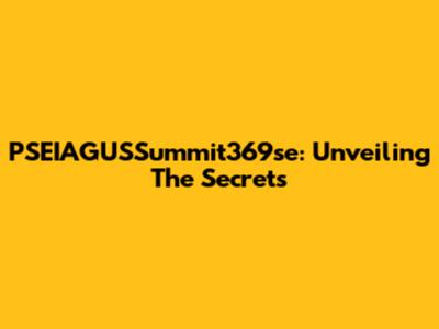 PSEIAGUSSummit369se: Unveiling The Secrets