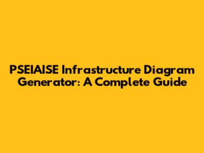 PSEIAISE Infrastructure Diagram Generator: A Complete Guide