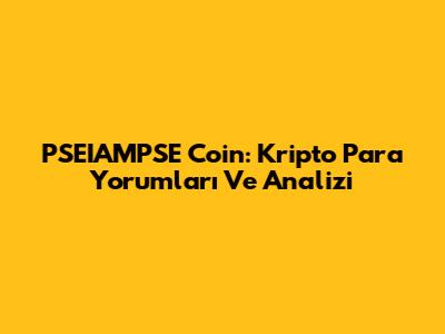 PSEIAMPSE Coin: Kripto Para Yorumları Ve Analizi