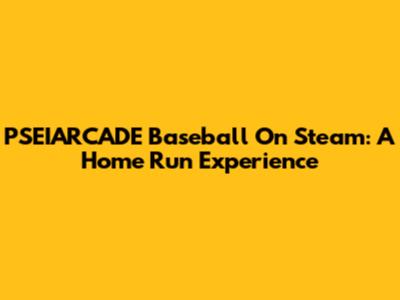 PSEIARCADE Baseball On Steam: A Home Run Experience