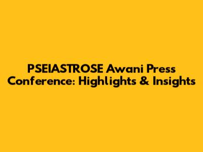 PSEIASTROSE Awani Press Conference: Highlights & Insights