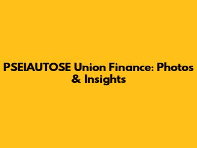 PSEIAUTOSE Union Finance: Photos & Insights