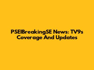 PSEIBreakingSE News: TV9's Coverage And Updates