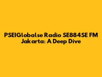 PSEIGlobalse Radio SE884SE FM Jakarta: A Deep Dive
