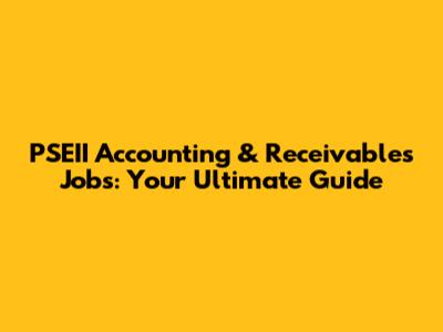 PSEII Accounting & Receivables Jobs: Your Ultimate Guide
