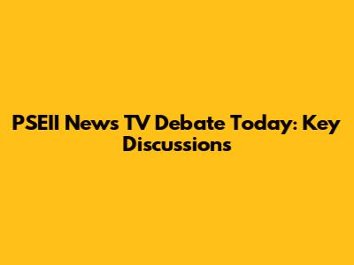 PSEII News TV Debate Today: Key Discussions