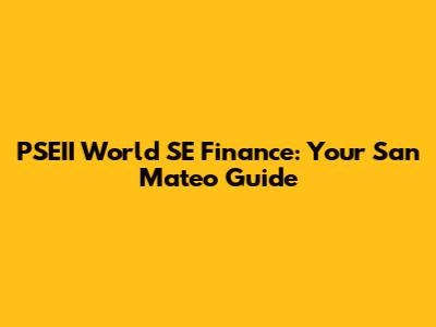 PSEII World SE Finance: Your San Mateo Guide