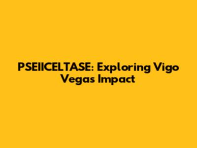 PSEIICELTASE: Exploring Vigo Vega's Impact