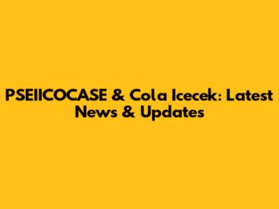 PSEIICOCASE & Cola Icecek: Latest News & Updates