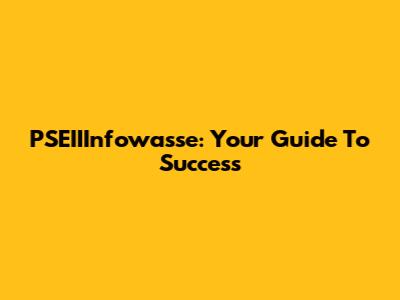 PSEIIInfowasse: Your Guide To Success