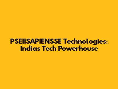 PSEIISAPIENSSE Technologies: India's Tech Powerhouse
