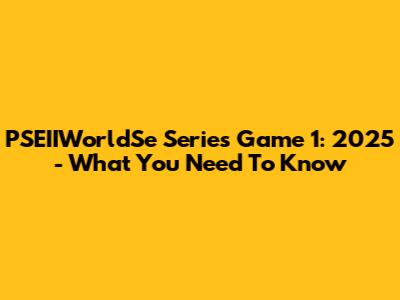 PSEIIWorldSe Series Game 1: 2025 - What You Need To Know
