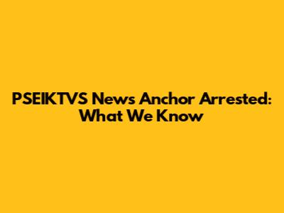 PSEIKTVS News Anchor Arrested: What We Know