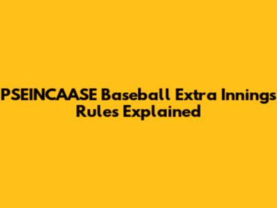 PSEINCAASE Baseball Extra Innings Rules Explained