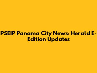 PSEIP Panama City News: Herald E-Edition Updates