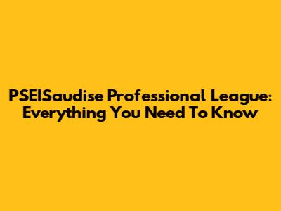 PSEISaudise Professional League: Everything You Need To Know