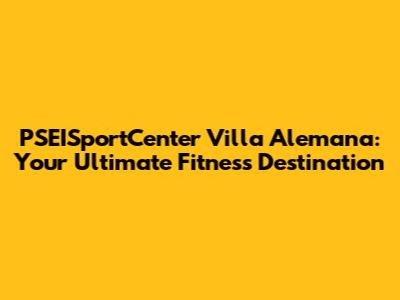 PSEISportCenter Villa Alemana: Your Ultimate Fitness Destination