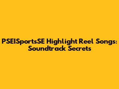 PSEISportsSE Highlight Reel Songs: Soundtrack Secrets