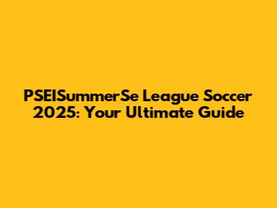 PSEISummerSe League Soccer 2025: Your Ultimate Guide