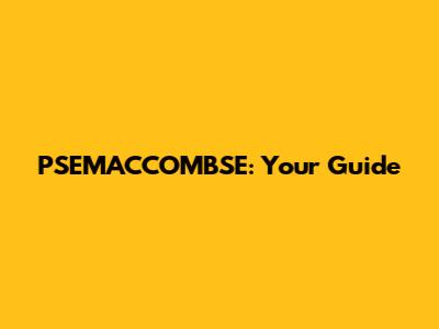 PSEMACCOMBSE: Your Guide