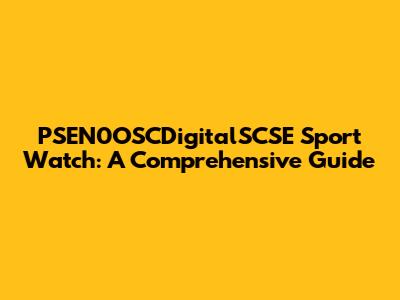 PSEN0OSCDigitalSCSE Sport Watch: A Comprehensive Guide