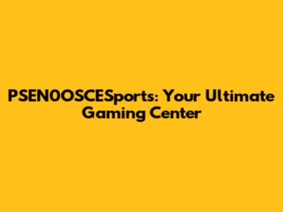 PSEN0OSCESports: Your Ultimate Gaming Center