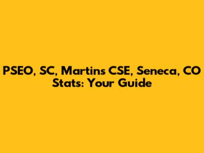 PSEO, SC, Martins CSE, Seneca, CO Stats: Your Guide
