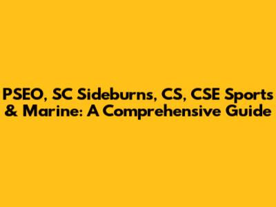 PSEO, SC Sideburns, CS, CSE Sports & Marine: A Comprehensive Guide