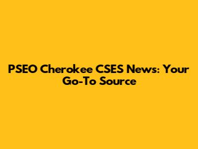 PSEO Cherokee CSES News: Your Go-To Source