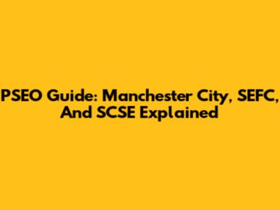 PSEO Guide: Manchester City, SEFC, And SCSE Explained
