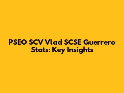 PSEO SCV Vlad SCSE Guerrero Stats: Key Insights