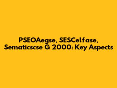 PSEOAegse, SESCelfase, Sematicscse G 2000: Key Aspects