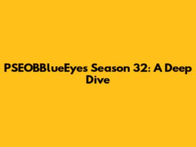 PSEOBBlueEyes Season 32: A Deep Dive