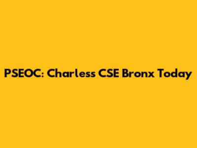 PSEOC: Charless CSE Bronx Today