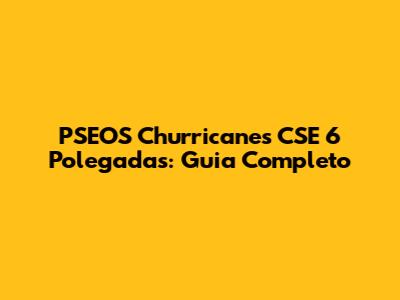 PSEOS Churricanes CSE 6 Polegadas: Guia Completo
