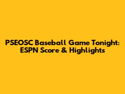 PSEOSC Baseball Game Tonight: ESPN Score & Highlights