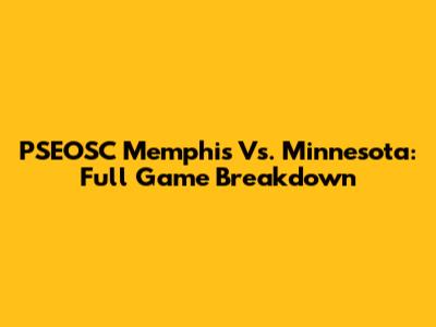 PSEOSC Memphis Vs. Minnesota: Full Game Breakdown