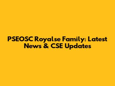 PSEOSC Royalse Family: Latest News & CSE Updates