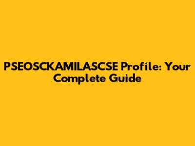 PSEOSCKAMILASCSE Profile: Your Complete Guide