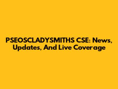 PSEOSCLADYSMITHS CSE: News, Updates, And Live Coverage