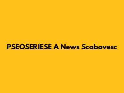 PSEOSERIESE A News Scabovesc