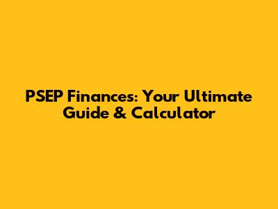 PSEP Finances: Your Ultimate Guide & Calculator