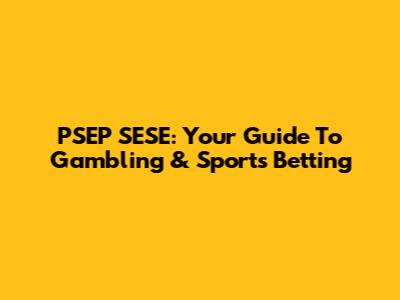 PSEP SESE: Your Guide To Gambling & Sports Betting