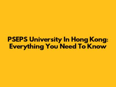 PSEPS University In Hong Kong: Everything You Need To Know