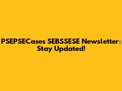 PSEPSECases SEBSSESE Newsletter: Stay Updated!