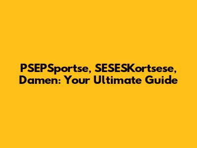 PSEPSportse, SESESKortsese, Damen: Your Ultimate Guide