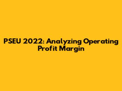 PSEU 2022: Analyzing Operating Profit Margin