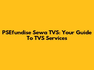 PSEfundise Sewa TVS: Your Guide To TVS Services