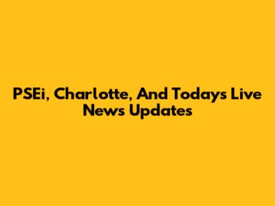 PSEi, Charlotte, And Today's Live News Updates