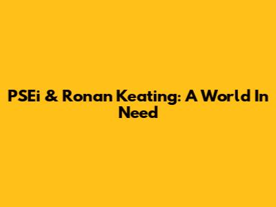PSEi & Ronan Keating: A World In Need